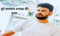 पूर्व छात्रसंघ अध्यक्ष की कर दी हत्या